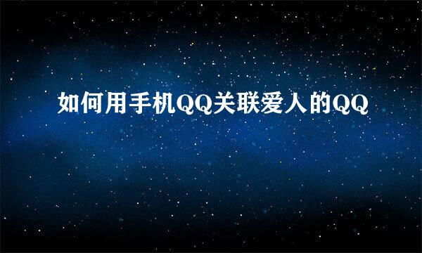 如何用手机QQ关联爱人的QQ