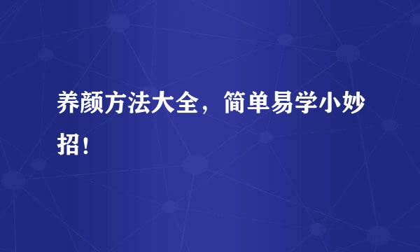 养颜方法大全，简单易学小妙招！