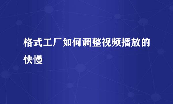 格式工厂如何调整视频播放的快慢