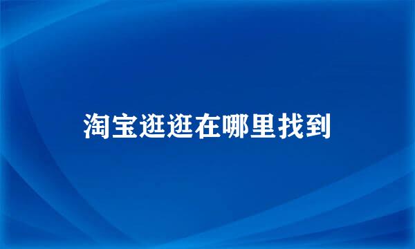 淘宝逛逛在哪里找到