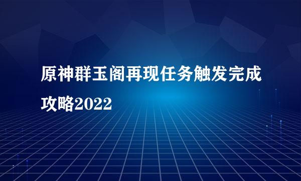 原神群玉阁再现任务触发完成攻略2022