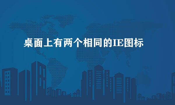 桌面上有两个相同的IE图标