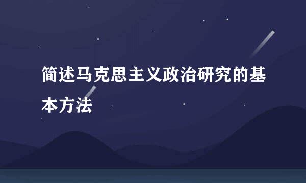 简述马克思主义政治研究的基本方法