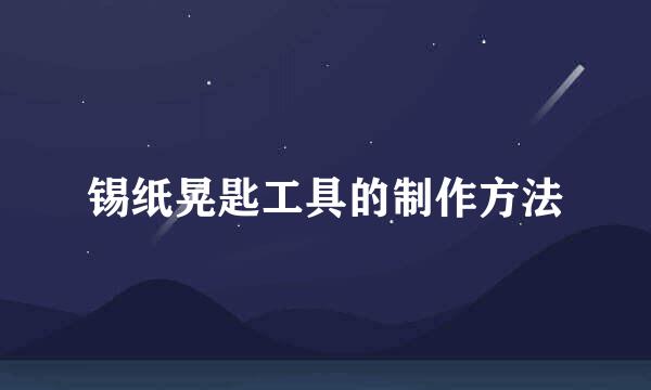 锡纸晃匙工具的制作方法