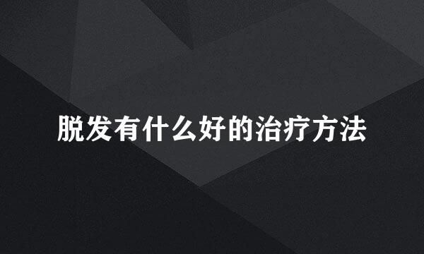 脱发有什么好的治疗方法
