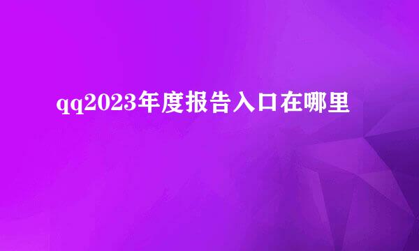 qq2023年度报告入口在哪里