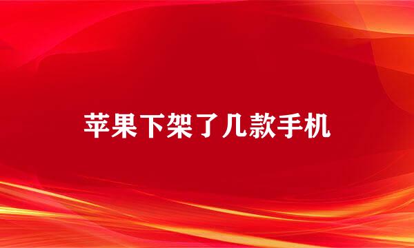 苹果下架了几款手机