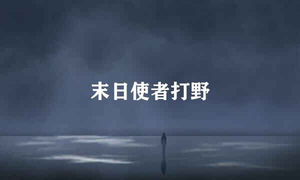 末日使者打野