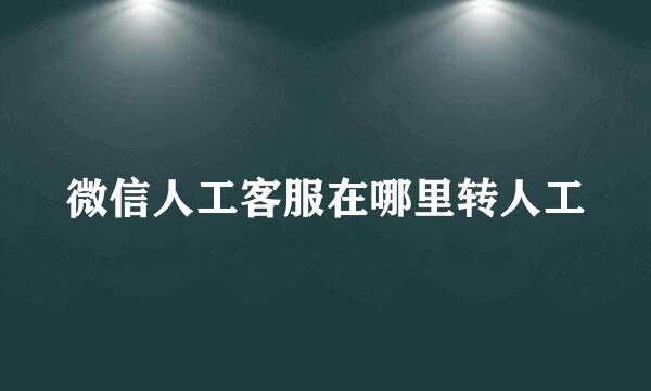 微信人工客服在哪里转人工