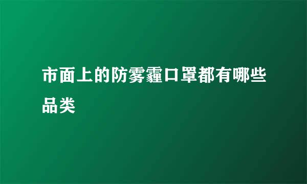 市面上的防雾霾口罩都有哪些品类
