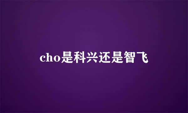 cho是科兴还是智飞