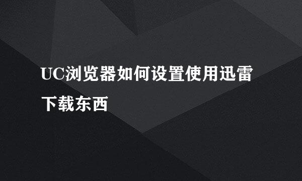 UC浏览器如何设置使用迅雷下载东西