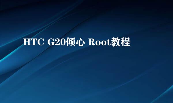 HTC G20倾心 Root教程