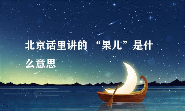 北京话里讲的 “果儿”是什么意思