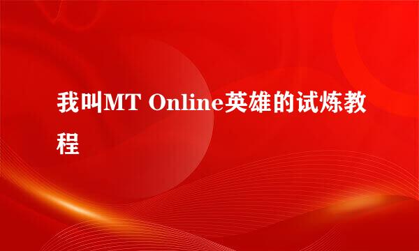 我叫MT Online英雄的试炼教程