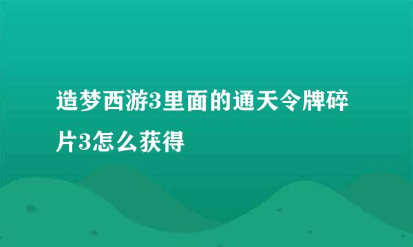 造梦西游3里面的通天令牌碎片3怎么获得
