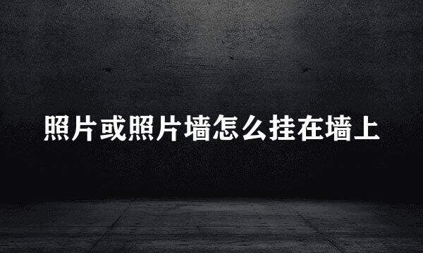 照片或照片墙怎么挂在墙上