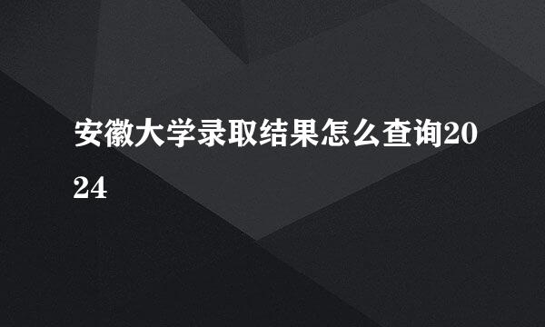 安徽大学录取结果怎么查询2024