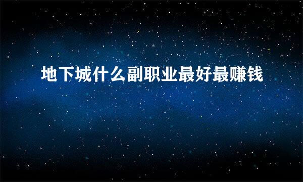 地下城什么副职业最好最赚钱
