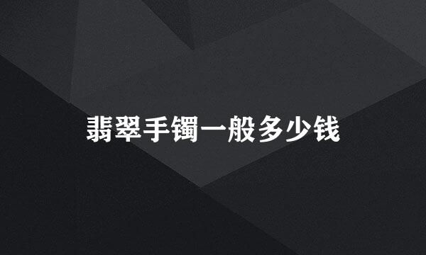 翡翠手镯一般多少钱