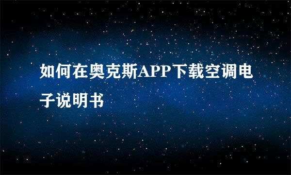 如何在奥克斯APP下载空调电子说明书