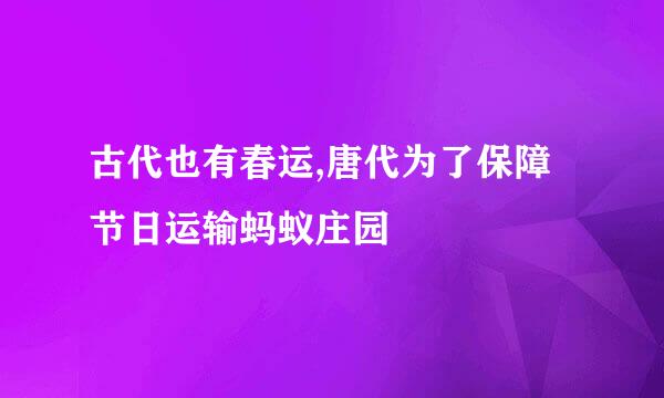 古代也有春运,唐代为了保障节日运输蚂蚁庄园