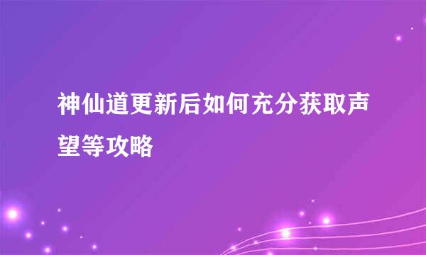 神仙道更新后如何充分获取声望等攻略