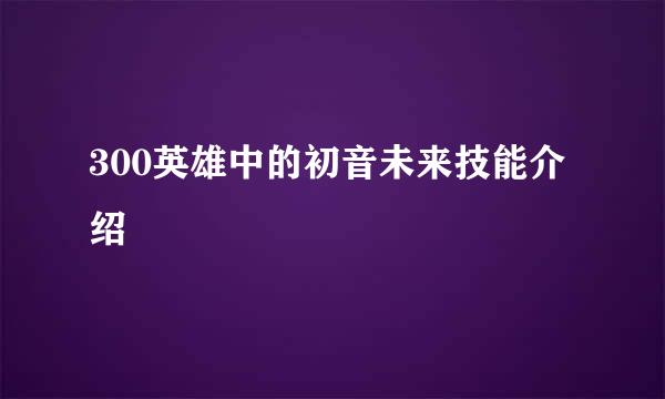 300英雄中的初音未来技能介绍