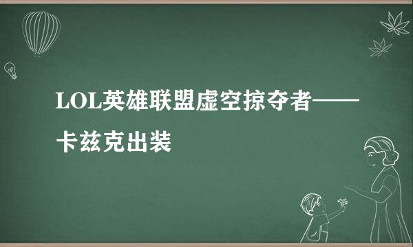 LOL英雄联盟虚空掠夺者——卡兹克出装