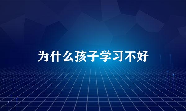 为什么孩子学习不好