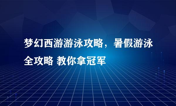 梦幻西游游泳攻略，暑假游泳全攻略 教你拿冠军