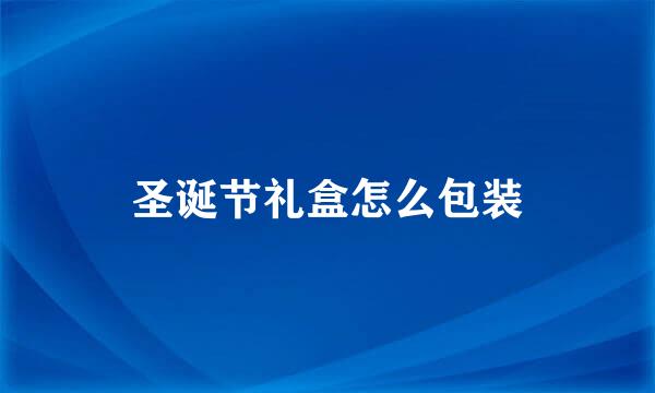 圣诞节礼盒怎么包装