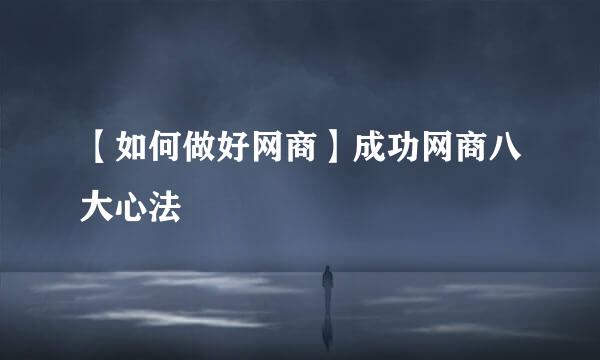 【如何做好网商】成功网商八大心法
