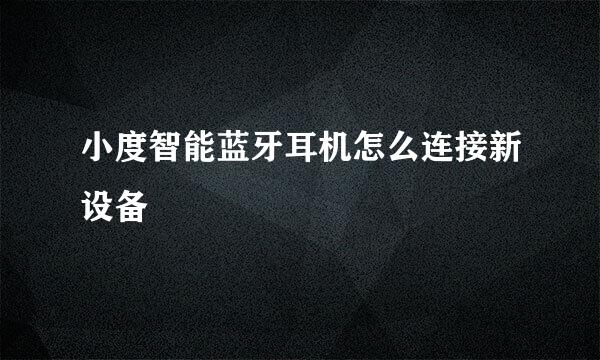 小度智能蓝牙耳机怎么连接新设备