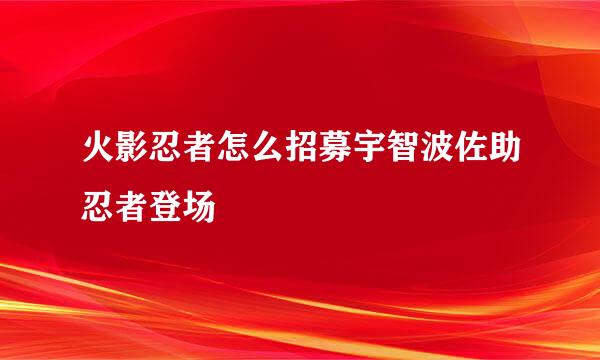 火影忍者怎么招募宇智波佐助忍者登场