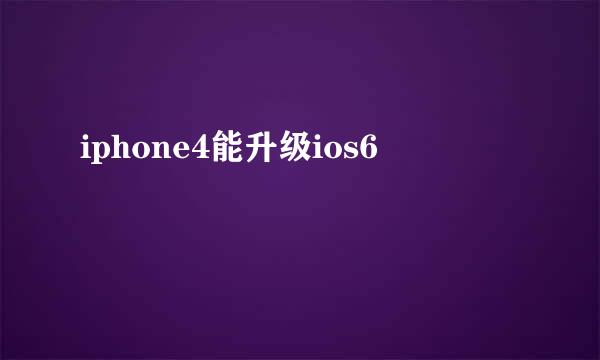 iphone4能升级ios6