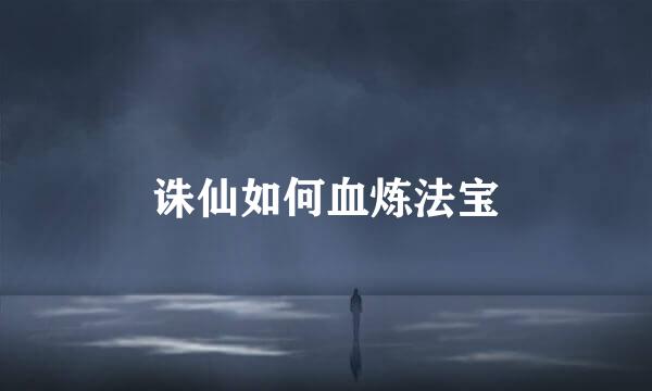 诛仙如何血炼法宝