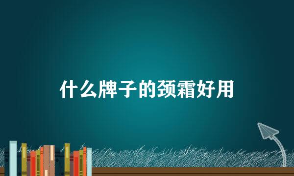 什么牌子的颈霜好用