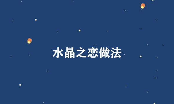 水晶之恋做法