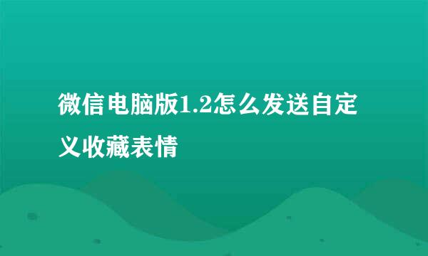 微信电脑版1.2怎么发送自定义收藏表情