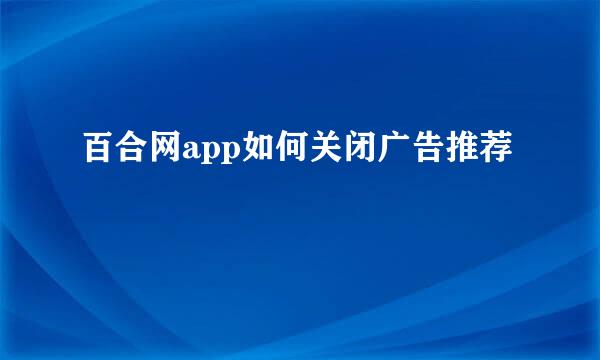 百合网app如何关闭广告推荐