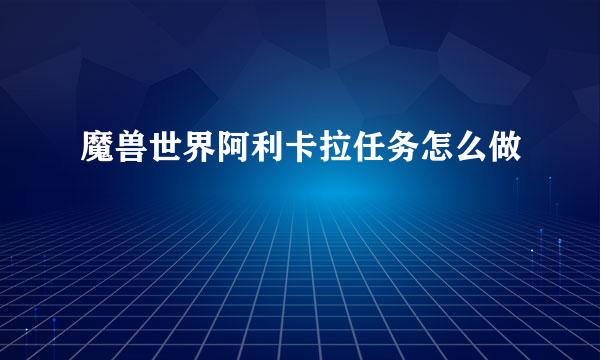 魔兽世界阿利卡拉任务怎么做