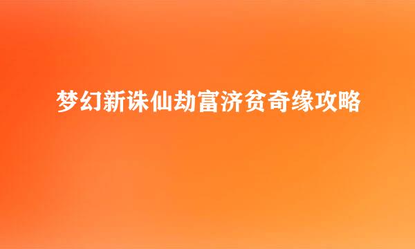 梦幻新诛仙劫富济贫奇缘攻略