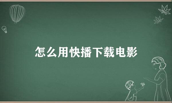 怎么用快播下载电影