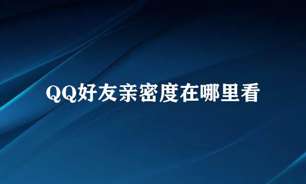QQ好友亲密度在哪里看