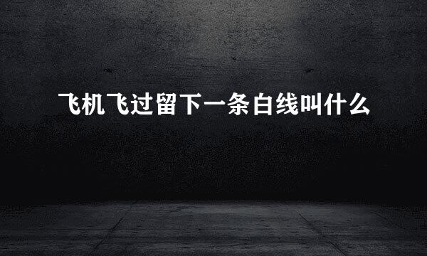 飞机飞过留下一条白线叫什么