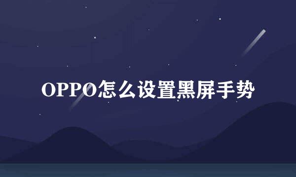 OPPO怎么设置黑屏手势