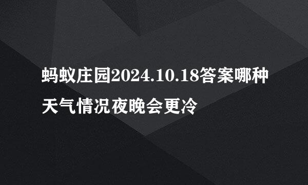 蚂蚁庄园2024.10.18答案哪种天气情况夜晚会更冷