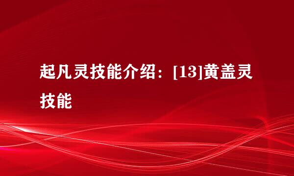 起凡灵技能介绍：[13]黄盖灵技能