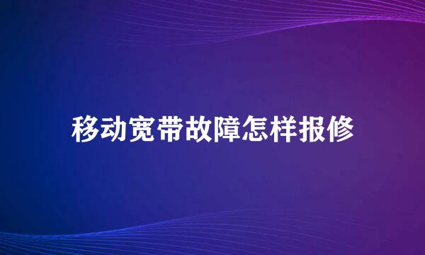 移动宽带故障怎样报修